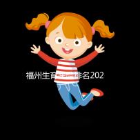 福州生育醫(yī)院排名2024，900醫(yī)院，福建婦幼便宜安全