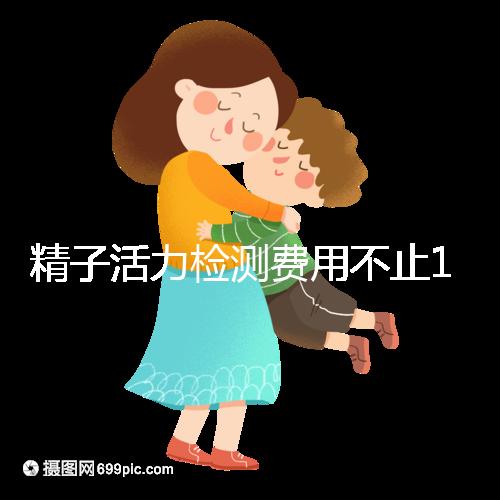 精子活力檢測費用不止100元!來看看你的錢都花哪兒了