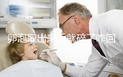 卵泡取出來后就碎了咋回事、該怎么做問題解答，點擊查看