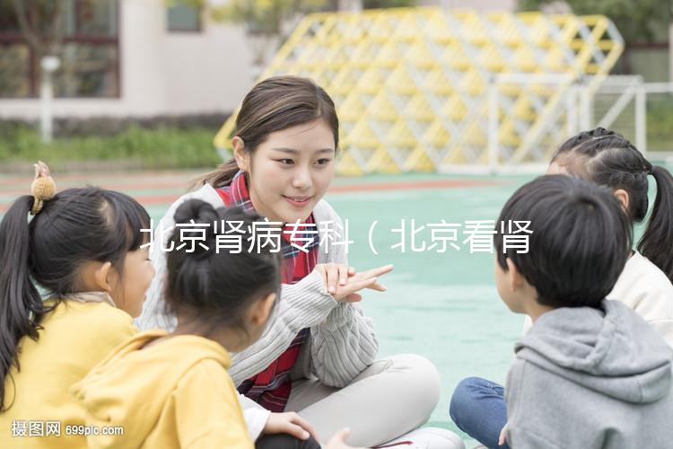 北京腎病?？疲ū本┛茨I病醫院排名第一）