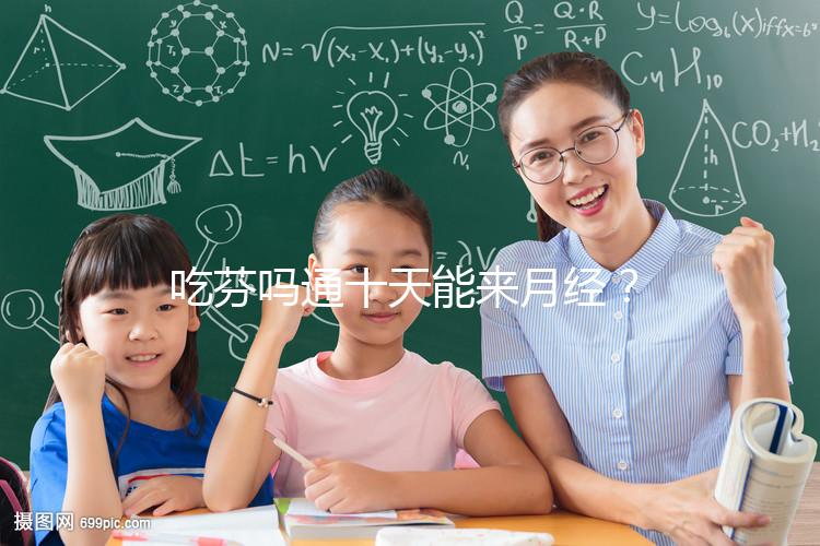 吃芬嗎通十天能來(lái)月經(jīng)？婦科醫(yī)生談經(jīng)驗(yàn)，與這3點(diǎn)有關(guān)！