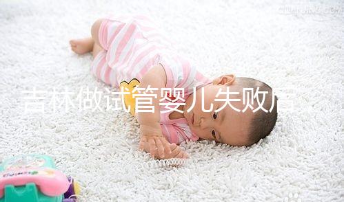 吉林做試管嬰兒失敗后,第2次還要花多少錢?