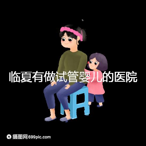 臨夏有做試管嬰兒的醫(yī)院嗎？聽聽當?shù)亟忝迷趺凑f