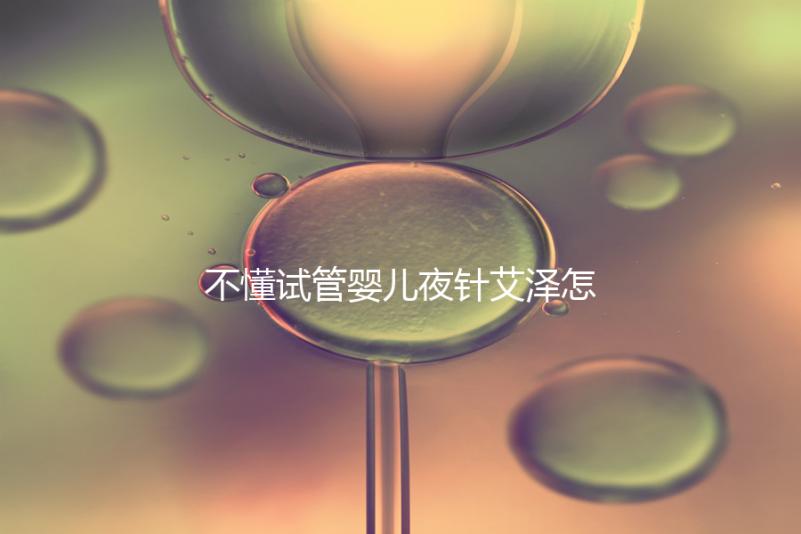 不懂試管嬰兒夜針艾澤怎么打的請進(jìn)，忘記松手后果嚴(yán)重