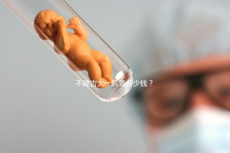 不建吉大一院要多少錢?90%的試管人糾結(jié)的問(wèn)題有答案