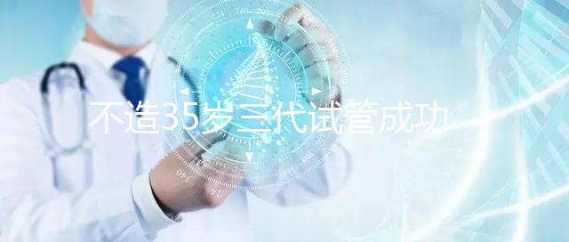 不造35歲三代試管成功率高不高？看完姐妹真實案例就明白