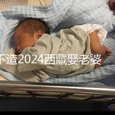 不造2024西藏娶老婆彩禮多少?日喀則、拉薩標(biāo)準不同戳