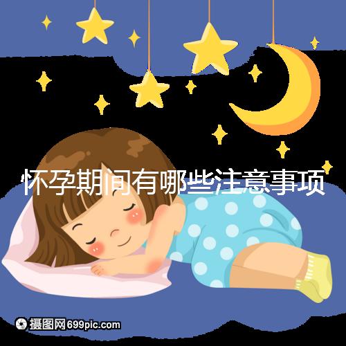 懷孕期間有哪些注意事項?
