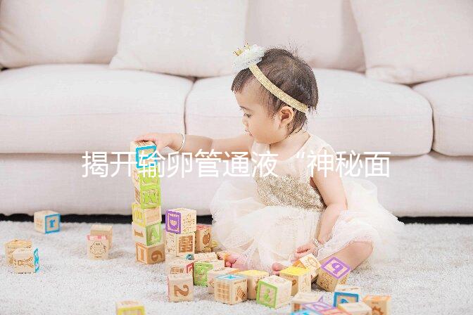 揭開輸卵管通液“神秘面紗”，細數其優缺點