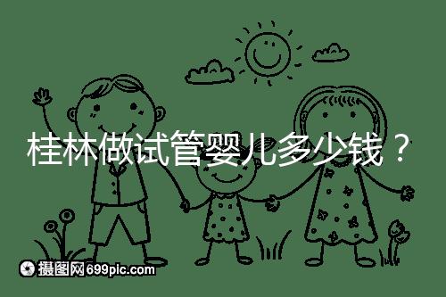 桂林做試管嬰兒多少錢？181、婦幼保健院費用及成功率分享