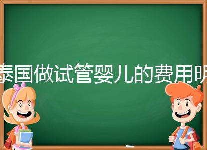 泰國做試管嬰兒的費用明細公開,一次大概花20萬左右