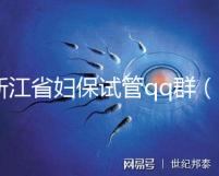 浙江省婦保試管qq群（浙江試管嬰兒醫(yī)院排名最好的醫(yī)院）