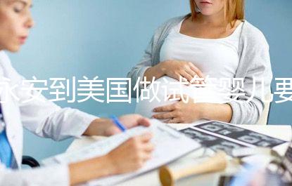 永安到美國(guó)做試管嬰兒要花多少錢(qián),成功率高嗎?