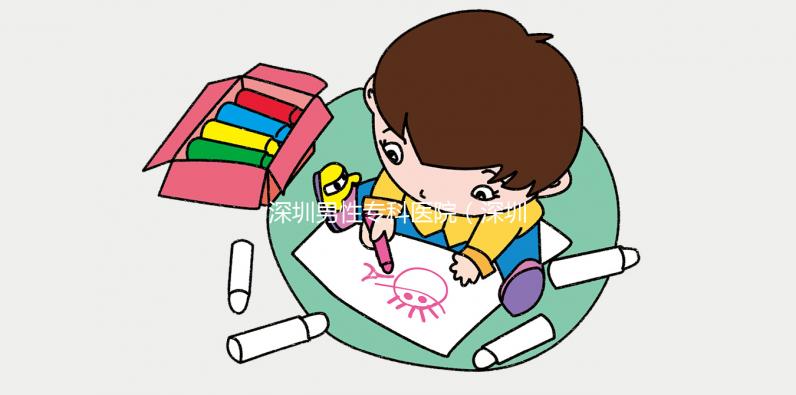 深圳男性專(zhuān)科醫(yī)院(深圳男性專(zhuān)科醫(yī)院排名)