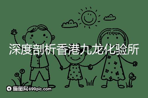 深度剖析香港九龍化驗(yàn)所是不是正規(guī)的，怎么樣一次性告訴你