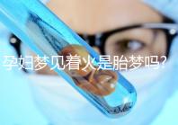 孕婦夢見著火是胎夢嗎?不同夢境意思介紹