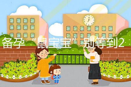 備孕“鼠寶寶”別等到2020年！最佳懷孕時(shí)間將進(jìn)入倒計(jì)時(shí)