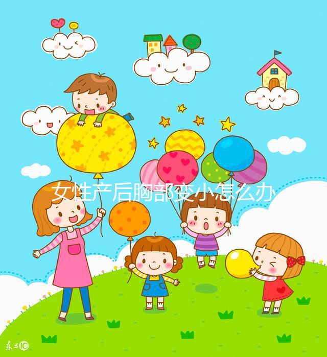 女性產后胸部變小怎么辦？