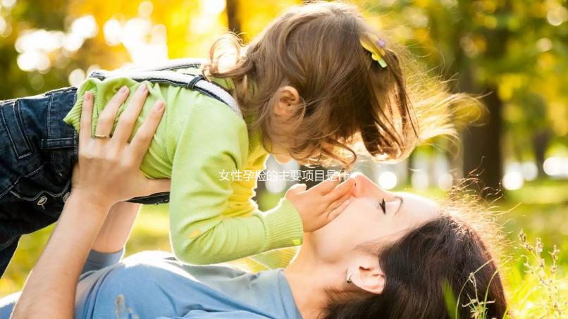 女性孕檢的主要項(xiàng)目是什么?