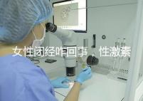 女性閉經(jīng)咋回事,性激素六項(xiàng)為你解答