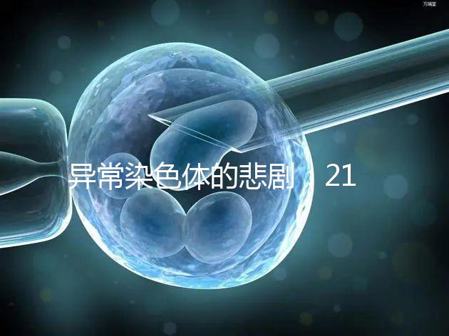 異常染色體的悲劇:21號三體,帶你走進“唐寶寶”的世界