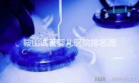 鞍山試管嬰兒醫院排名流出，附2024年助孕收費標準清單