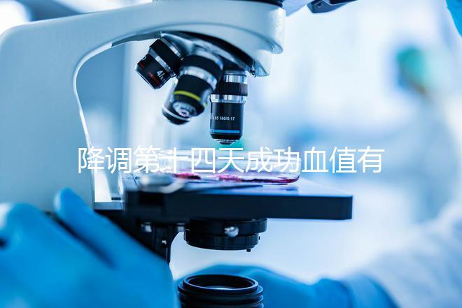 降調(diào)第十四天成功血值有標(biāo)準(zhǔn)，低于正常范圍要引起重視