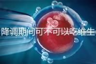 降調期間可不可以吃維生素e答案揭曉,內附對降調影響