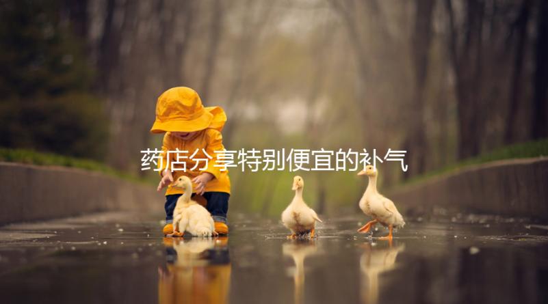 藥店分享特別便宜的補氣血藥,一盒幾塊錢,價格低,有效