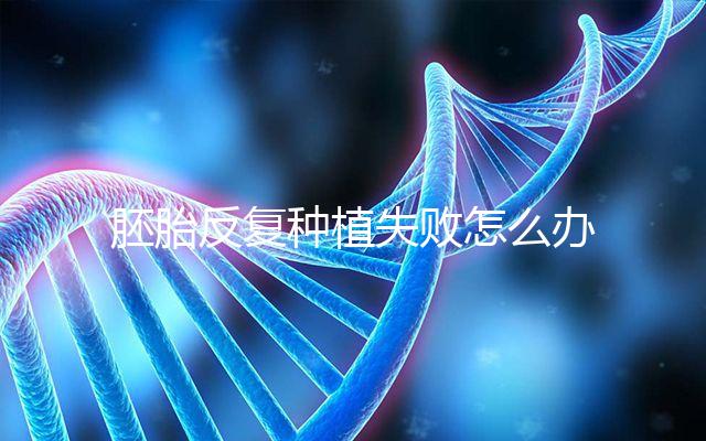 胚胎反復種植失敗怎么辦？5步提升試管嬰兒成功率