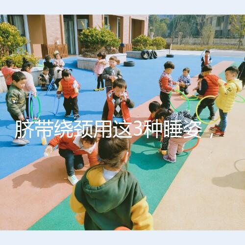 臍帶繞頸用這3種睡姿，不到一周輕松解開！