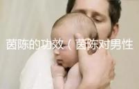 茵陳的功效(茵陳對男性性功能好嗎)