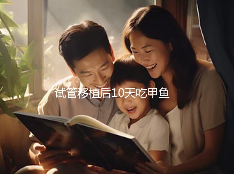 試管移植后10天吃甲魚影響大，或會導致流產千萬不要碰