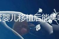 試管嬰兒移植后能笑嗎（移植后大笑會影響著床嗎）