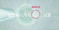 試管嬰兒專科醫院(試管嬰兒專科醫院排名)