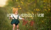 試管嬰兒成功日記(試管嬰兒成功日記試管)