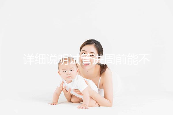 詳細說明試管進周前能不能吃麻辣火鍋，總結一下怎么樣