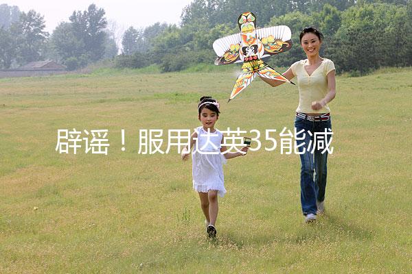辟謠!服用達英35能減肥?別再被這些觀點誤導了