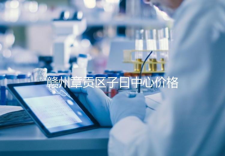 贛州章貢區子曰中心價格排名公開，哪個最好過來告訴你