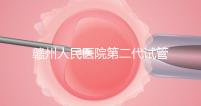 贛州人民醫(yī)院第二代試管技術如何?2024年助孕成功率數(shù)據(jù)公布