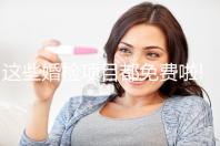 這些婚檢項目都免費啦!4步助你領(lǐng)取免費婚檢單