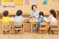 香椿的功效與禁忌(香椿對(duì)男性性功能好嗎)