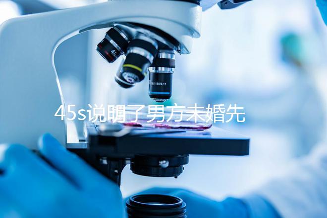 45s說(shuō)明了男方未婚先孕起訴的賠償標(biāo)準(zhǔn)，30w合理，不一眼就知道了