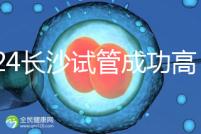 2024長沙試管成功高的醫(yī)院有哪些,姐妹真實案例揭開真相