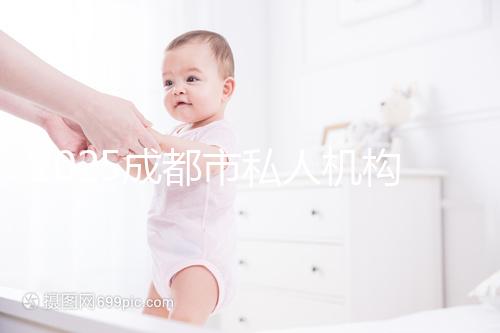 2025成都市私人機構助孕費用完整揭秘，附最新價格表與省錢竅門！