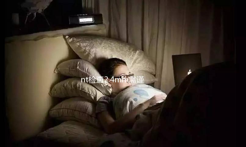 nt檢查2.4mm需謹(jǐn)慎，早唐篩查時可能有高風(fēng)險